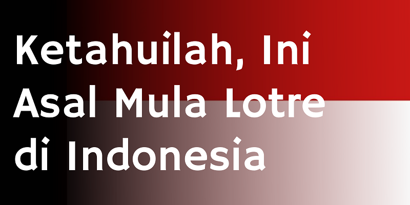 Ketahuilah  Ini Asal Mula Lotre di Indonesia