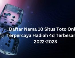 Daftar Nama 10 Situs Toto Online Terpercaya Hadiah 4d Terbesar Sah 2022-2023